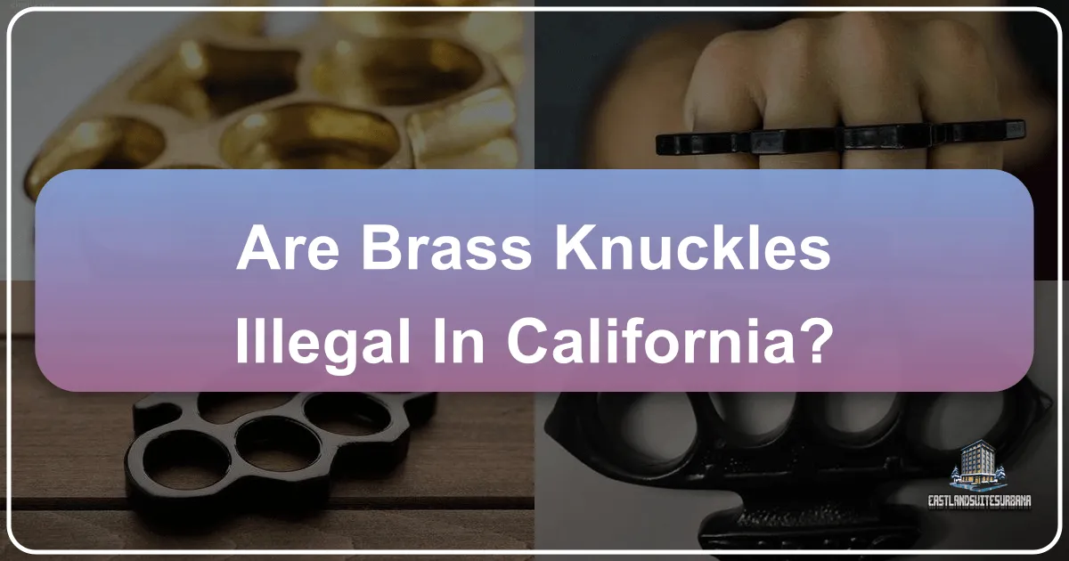 Are Brass Knuckles Illegal in California? A Comprehensive Guide for Travelers and Residents