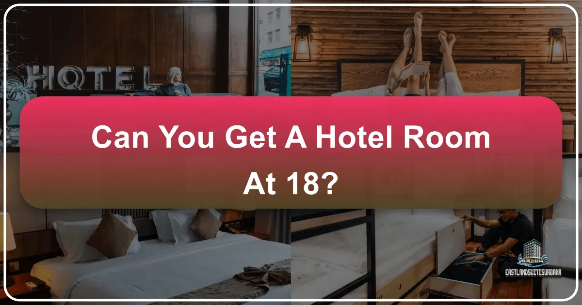 Can You Get a Hotel Room at 18? Navigating Age Restrictions in Hospitality