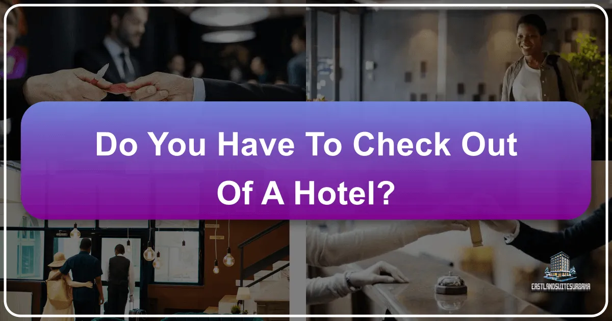 Do You Have To Check Out Of A Hotel?