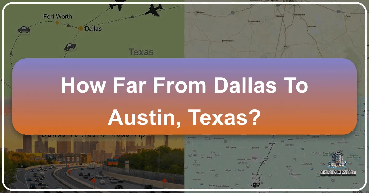 How Far From Dallas To Austin, Texas? Your Comprehensive Travel Guide