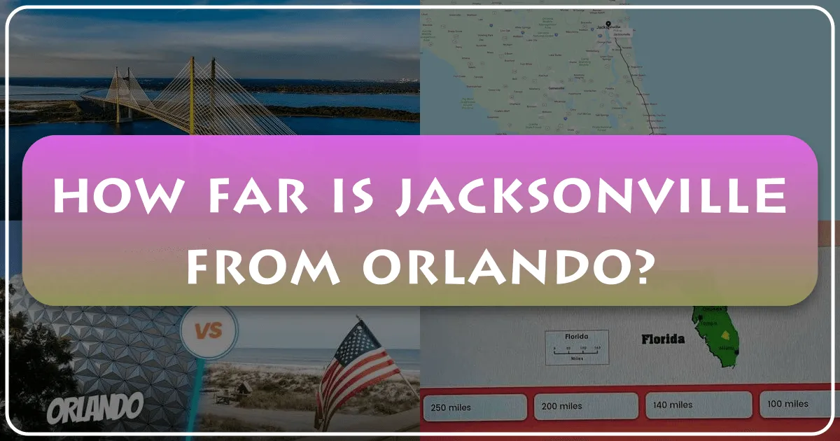 How Far is Jacksonville From Orlando? Your Comprehensive Travel Guide