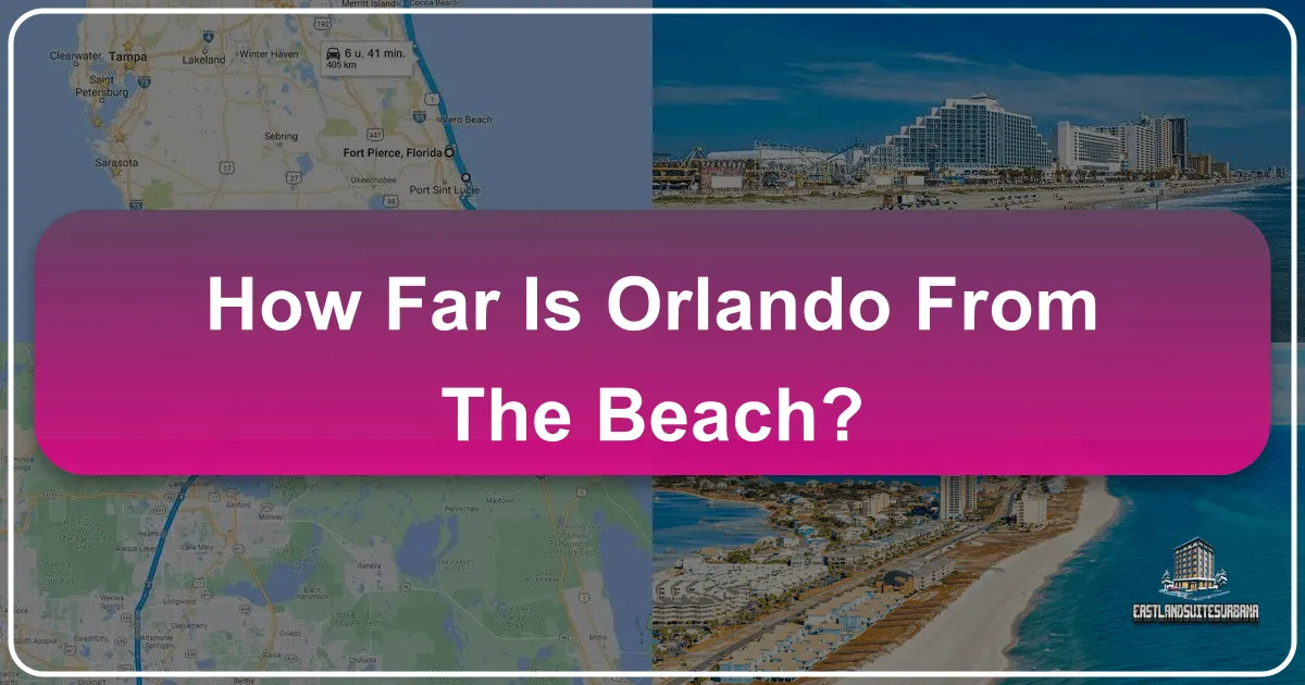 How Far Is Orlando From The Beach? Your Ultimate Guide to Coastal Escapes