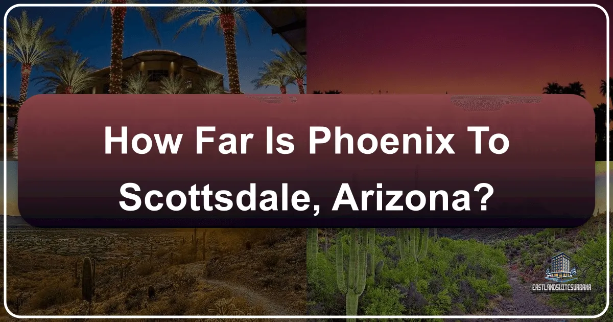 How Far Is Phoenix to Scottsdale, Arizona? A Comprehensive Guide to Travel, Attractions, and Stays