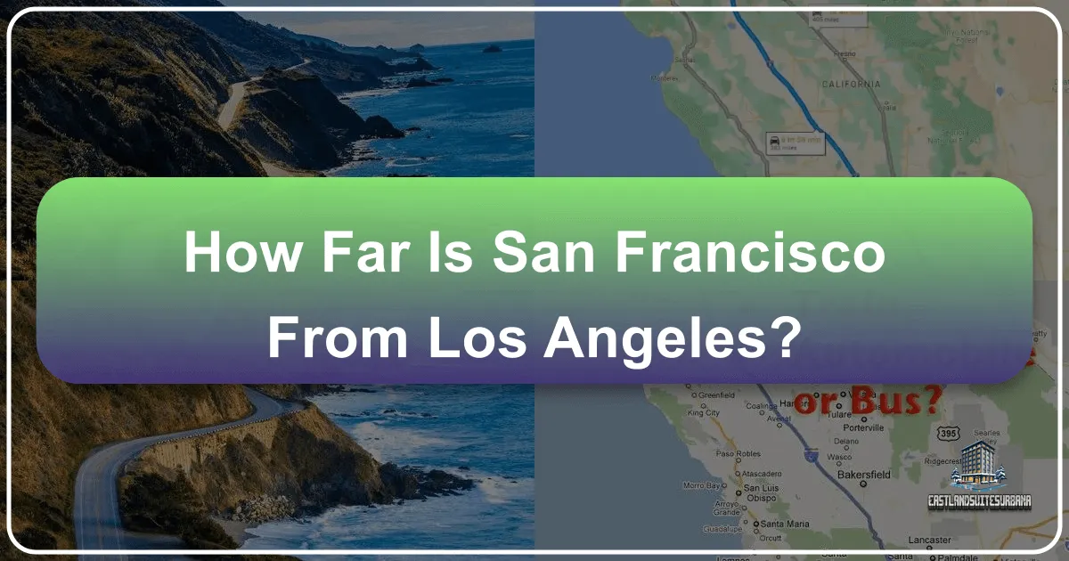 How Far is San Francisco from Los Angeles? A Comprehensive Guide to the Iconic California Journey