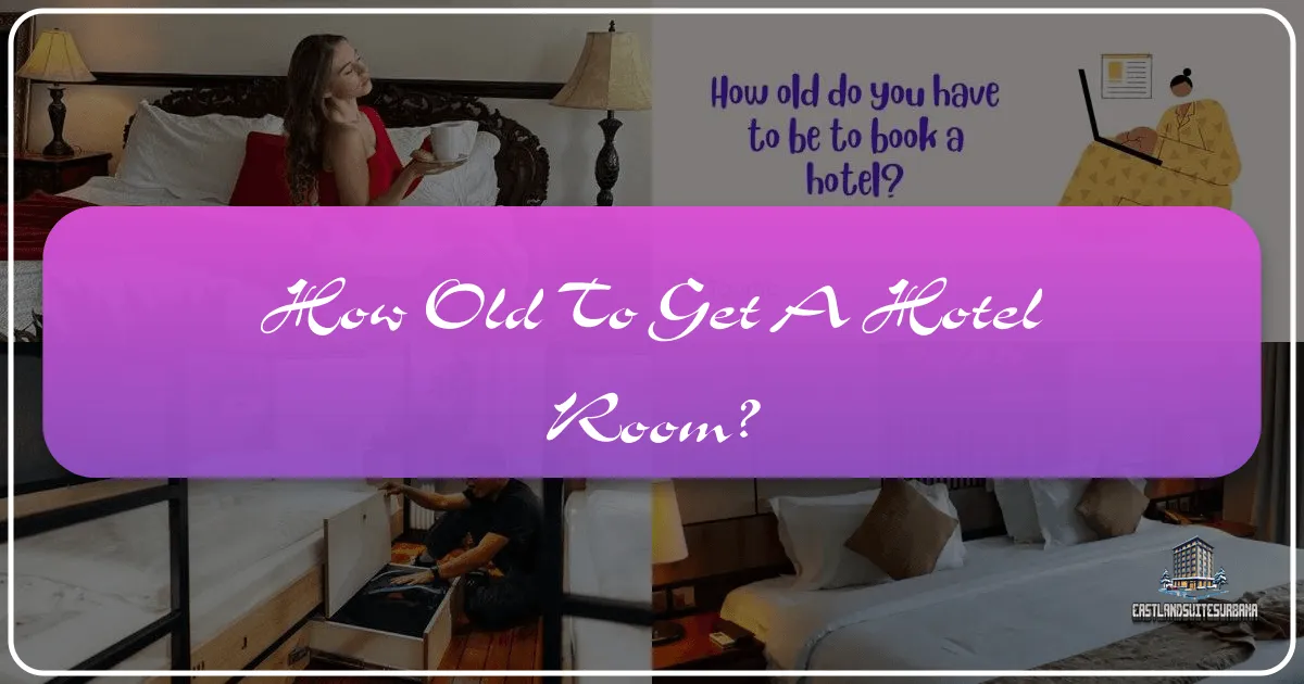 How Old to Get a Hotel Room? Navigating Age Requirements for Your Stay