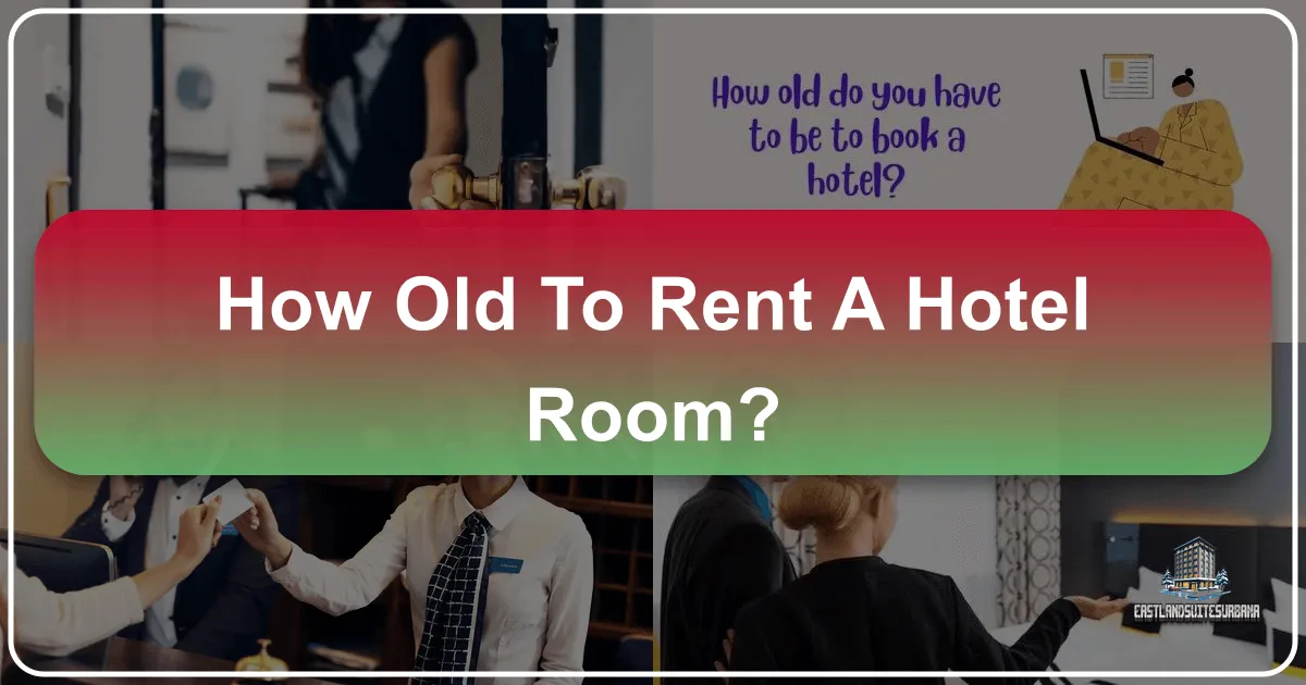 How Old to Rent a Hotel Room: Navigating Age Restrictions for Your Stay