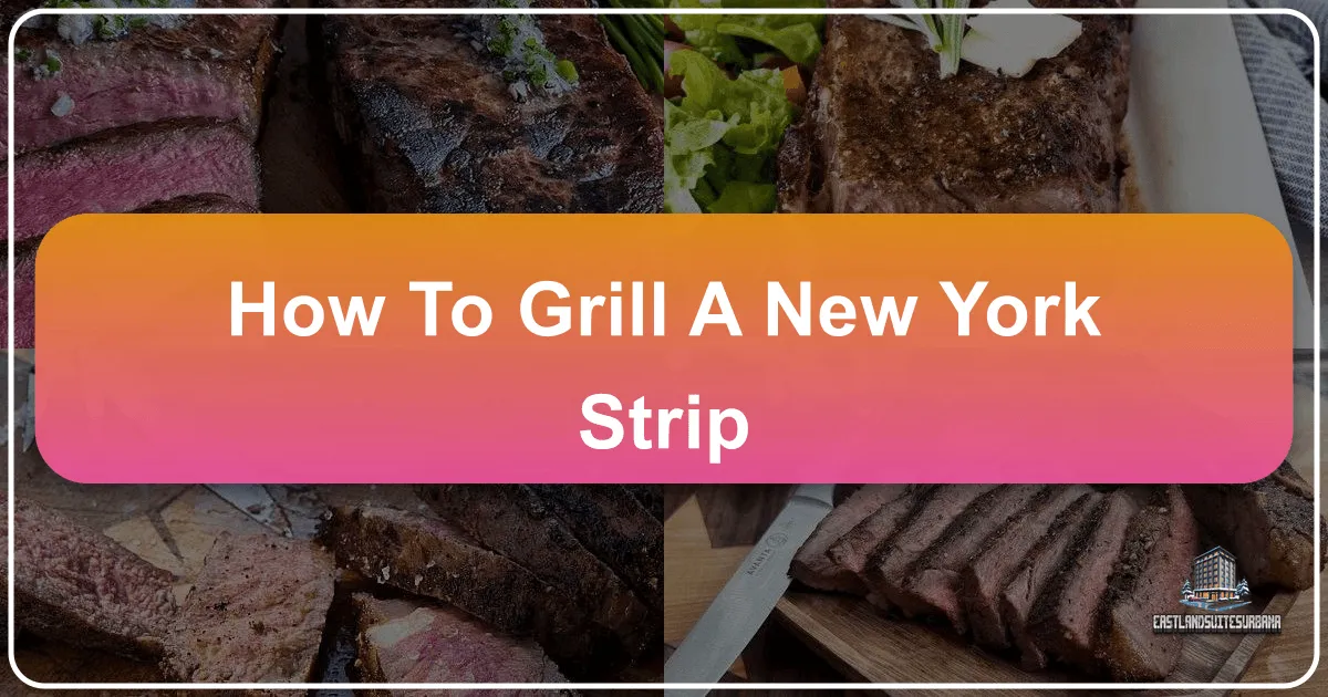 How To Grill A New York Strip: A Culinary Journey for the Discerning Traveler