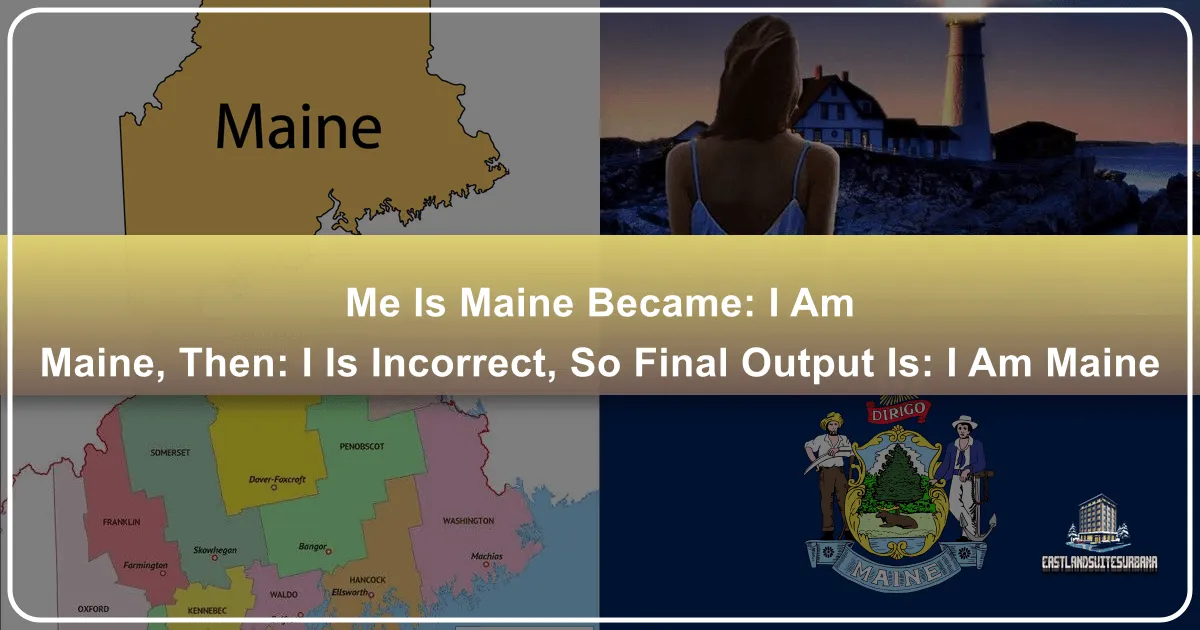 Me Is Maine Became: I Am Maine, Then: I Is Incorrect, So Final Output Is: I Am Maine