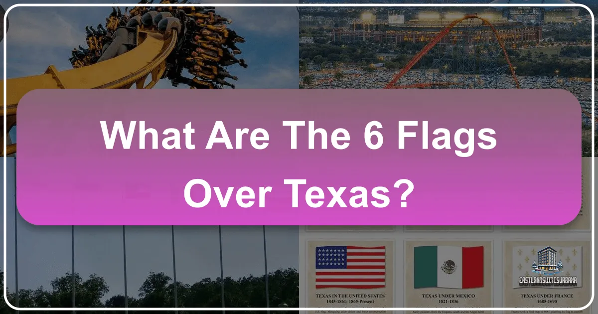 What Are The 6 Flags Over Texas?