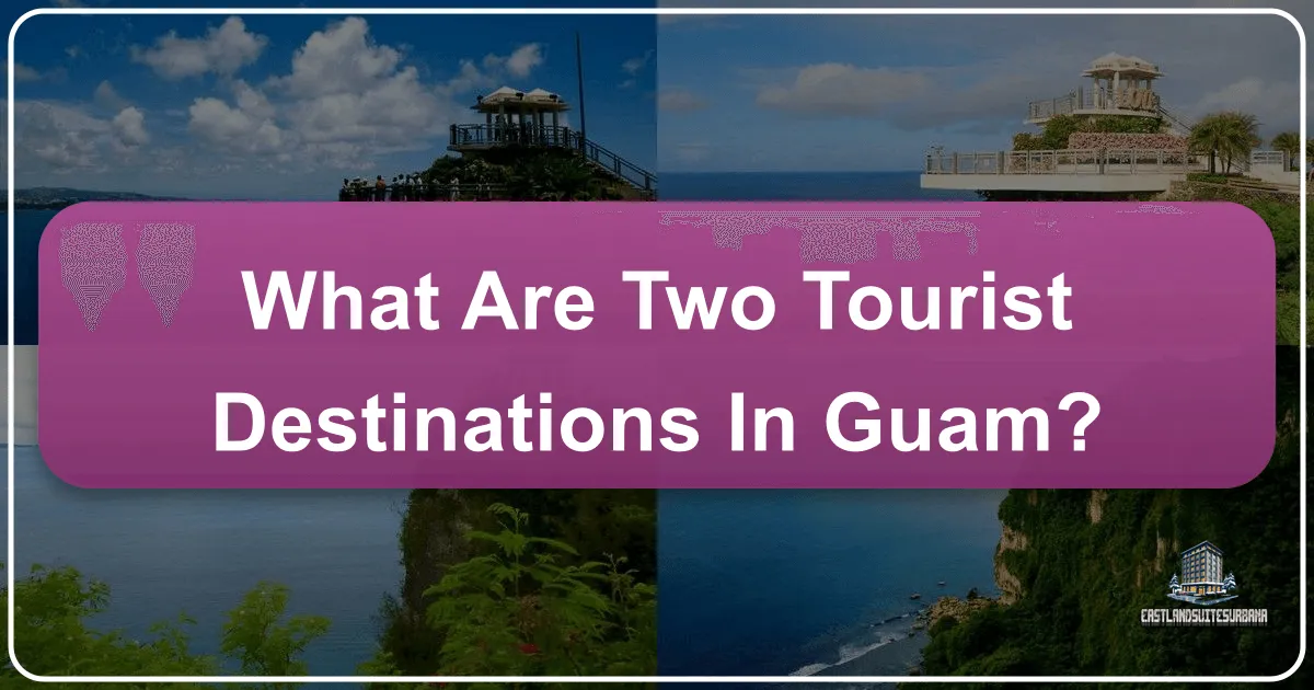 Exploring Guam: Two Must-Visit Tourist Destinations in the Pacific