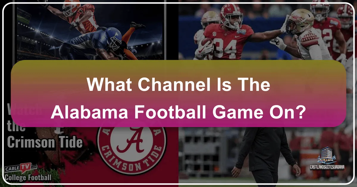 What Channel Is The Alabama Football Game On? Your Ultimate Guide to Game Day & Travel