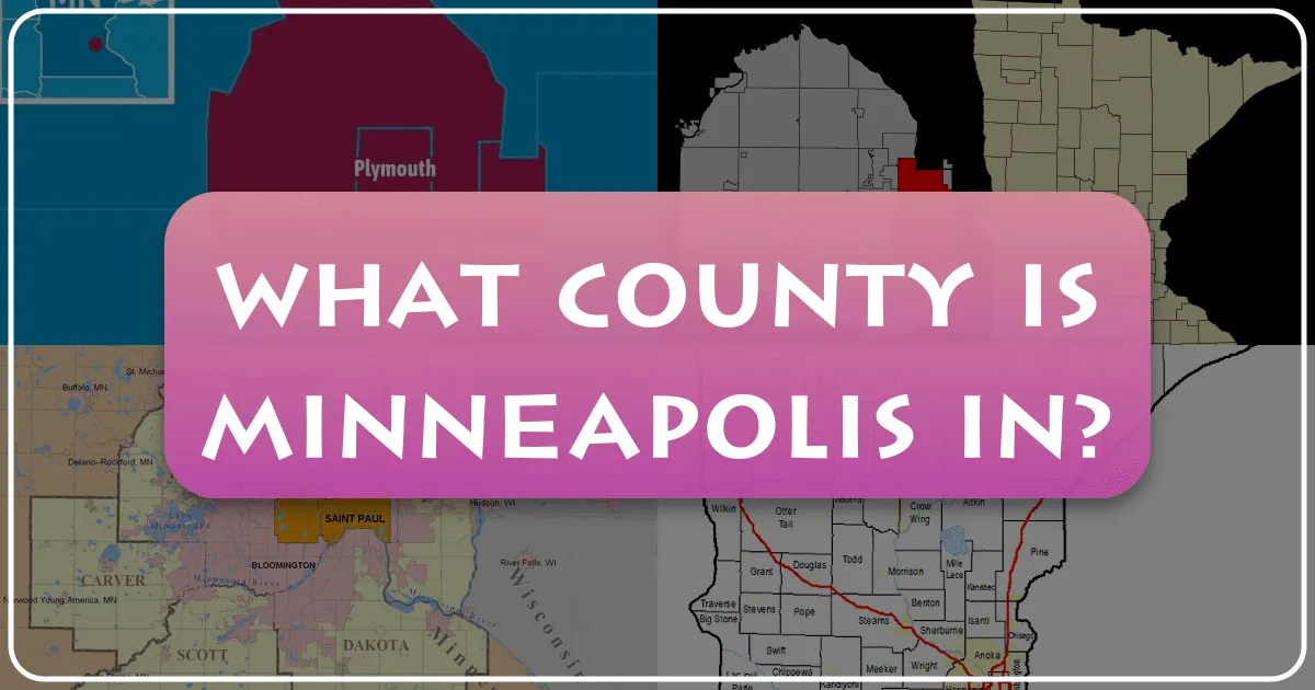 What County Is Minneapolis In? A Comprehensive Guide to the Gateway to the North