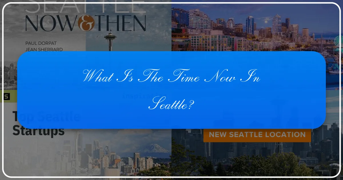 What Time Is It Now in Seattle? Your Gateway to the Emerald City's Enduring Appeal