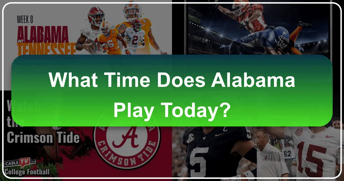 What Time Does Alabama Play Today? Your Ultimate Guide to Game Day and Exploring the Heart of the South