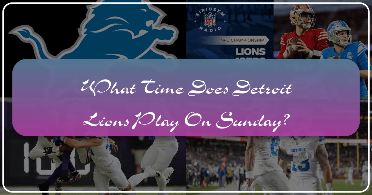 What Time Does Detroit Lions Play on Sunday?