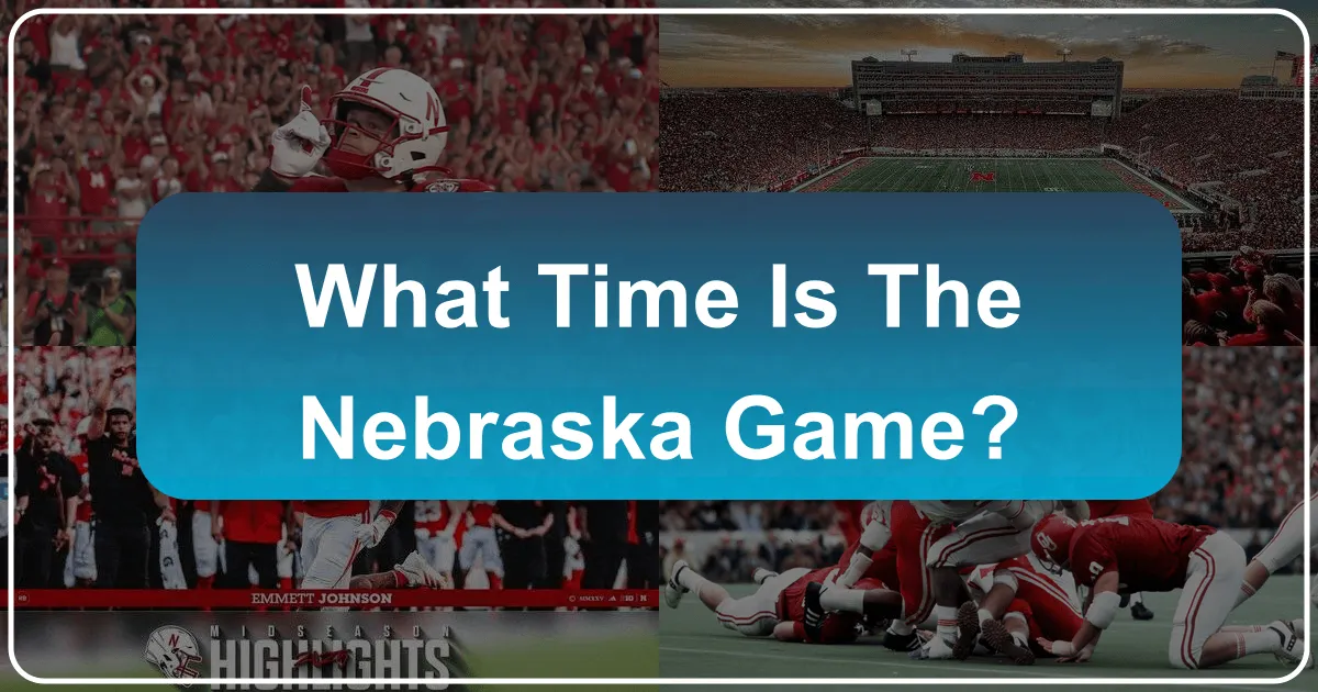 What Time Is The Nebraska Game?
