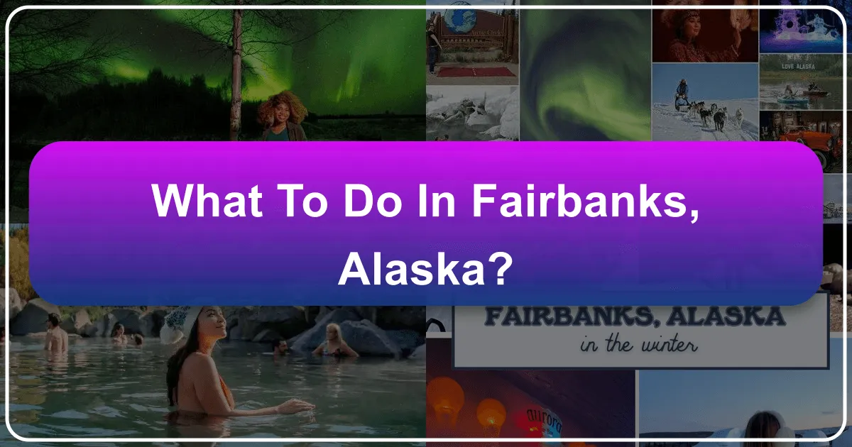 What to Do in Fairbanks, Alaska: An Unforgettable Arctic Adventure