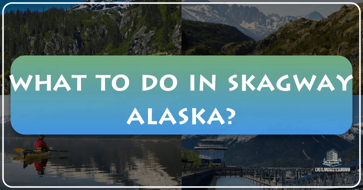 What To Do In Skagway Alaska?