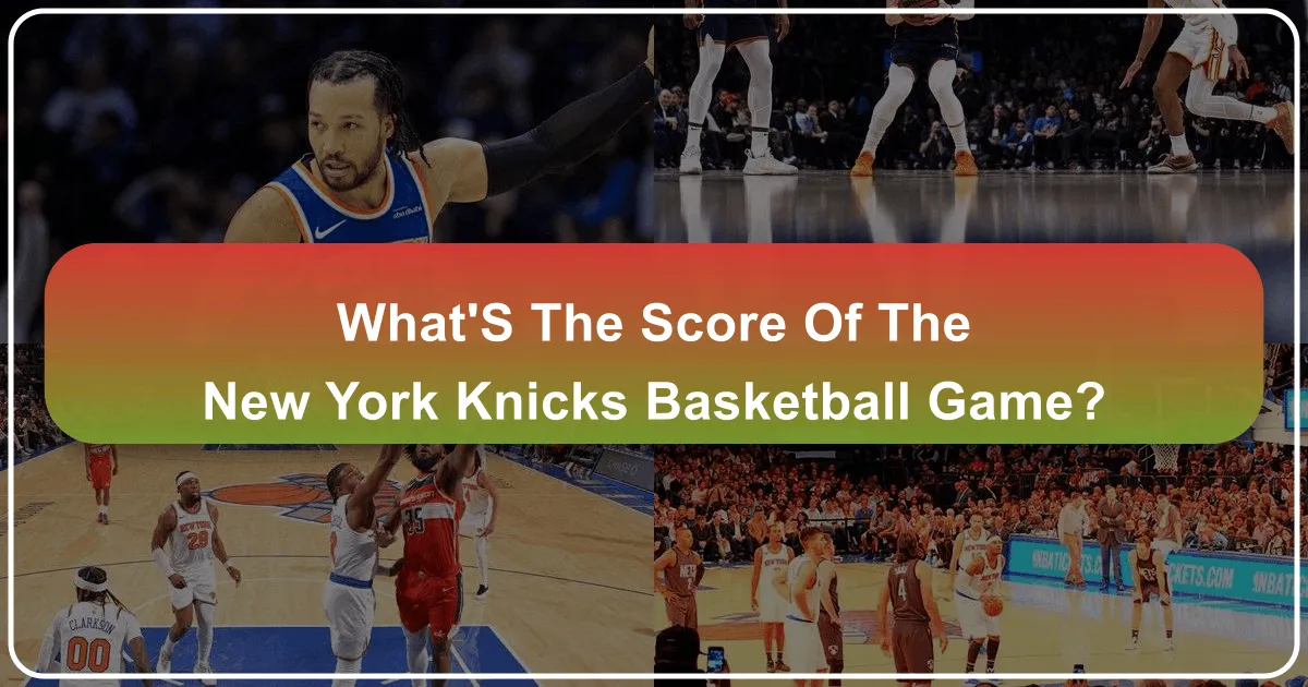 What's the Score of the New York Knicks Basketball Game? Unpacking the New York City Experience