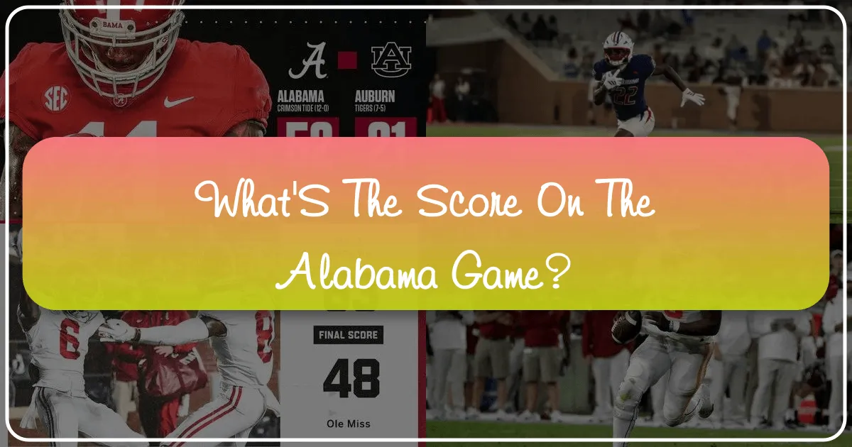 What's the Score on the Alabama Game? Your Ultimate Guide to the Heart of the South