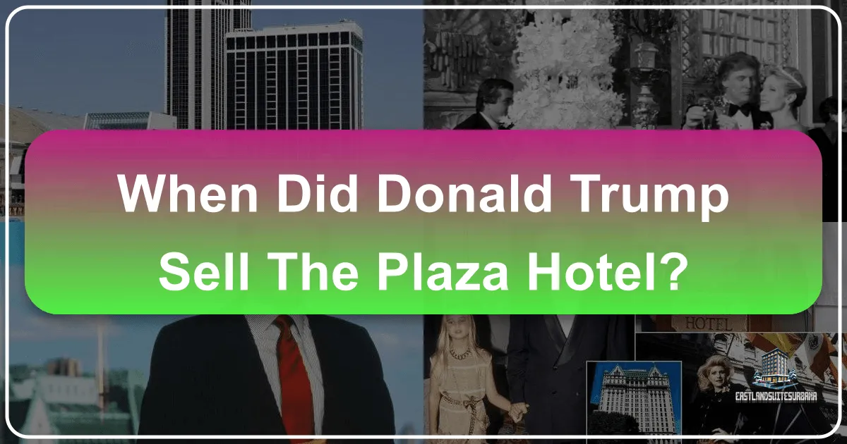 When Did Donald Trump Divest from the Iconic Plaza Hotel?