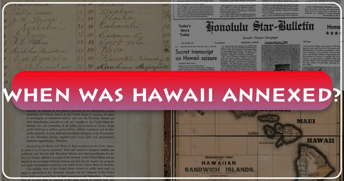 When Was Hawaii Annexed? Exploring the History Behind a Beloved Destination