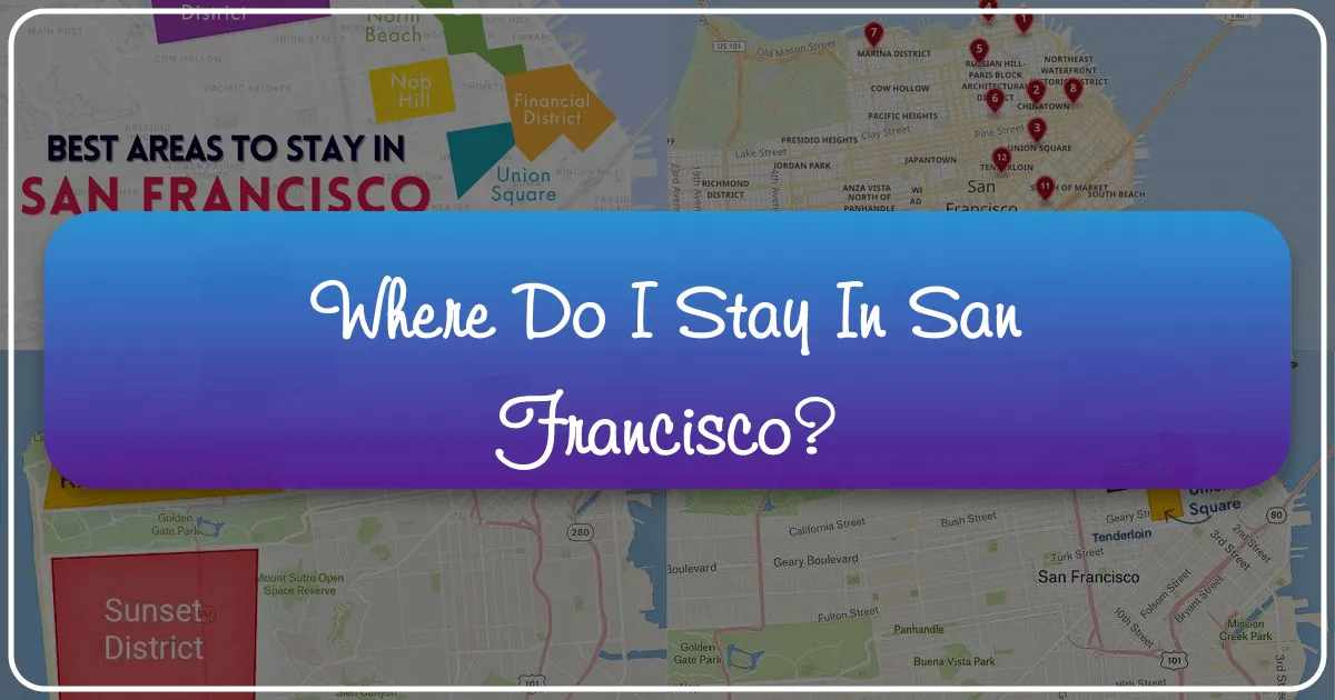 Where Do I Stay in San Francisco? Your Ultimate Accommodation Guide