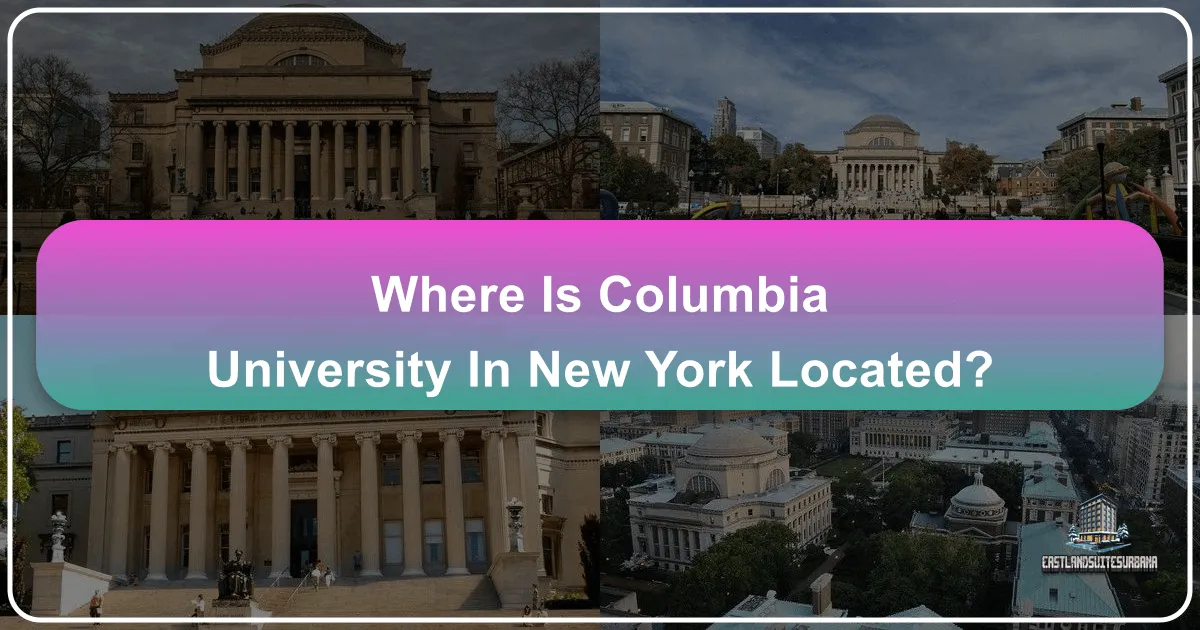 Where is Columbia University Located in New York City? A Comprehensive Guide to Morningside Heights and Beyond