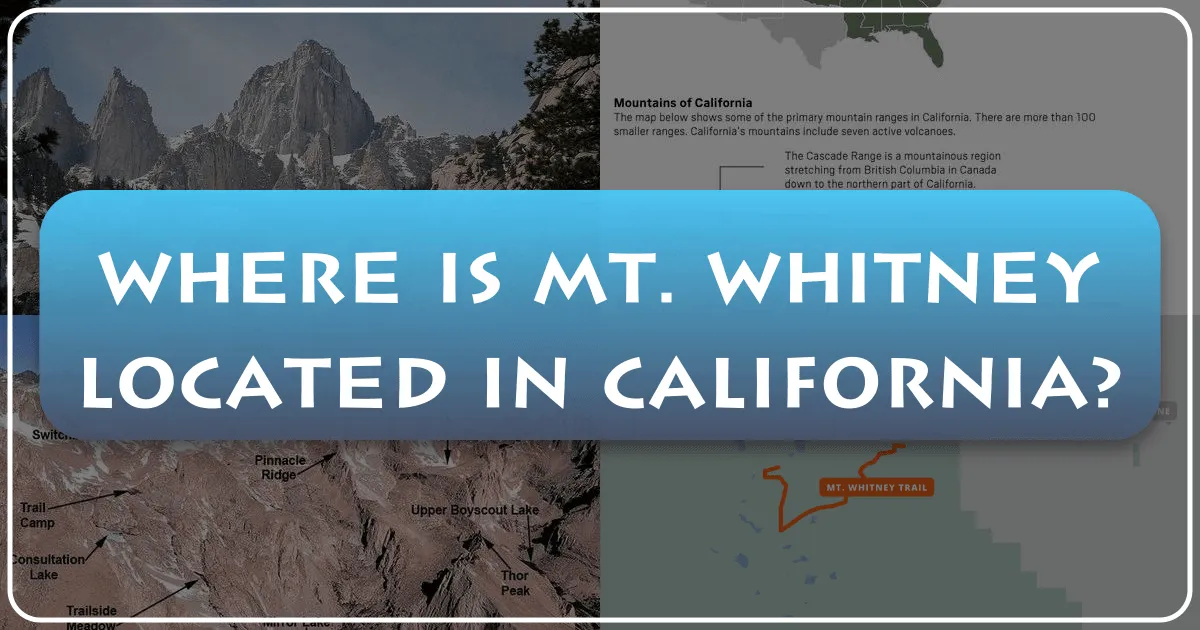 Where is Mount Whitney Located in California: Your Ultimate Guide to California's Majestic Peak