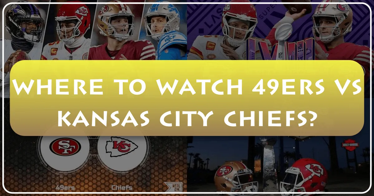 Where to Watch 49ers vs Kansas City Chiefs
