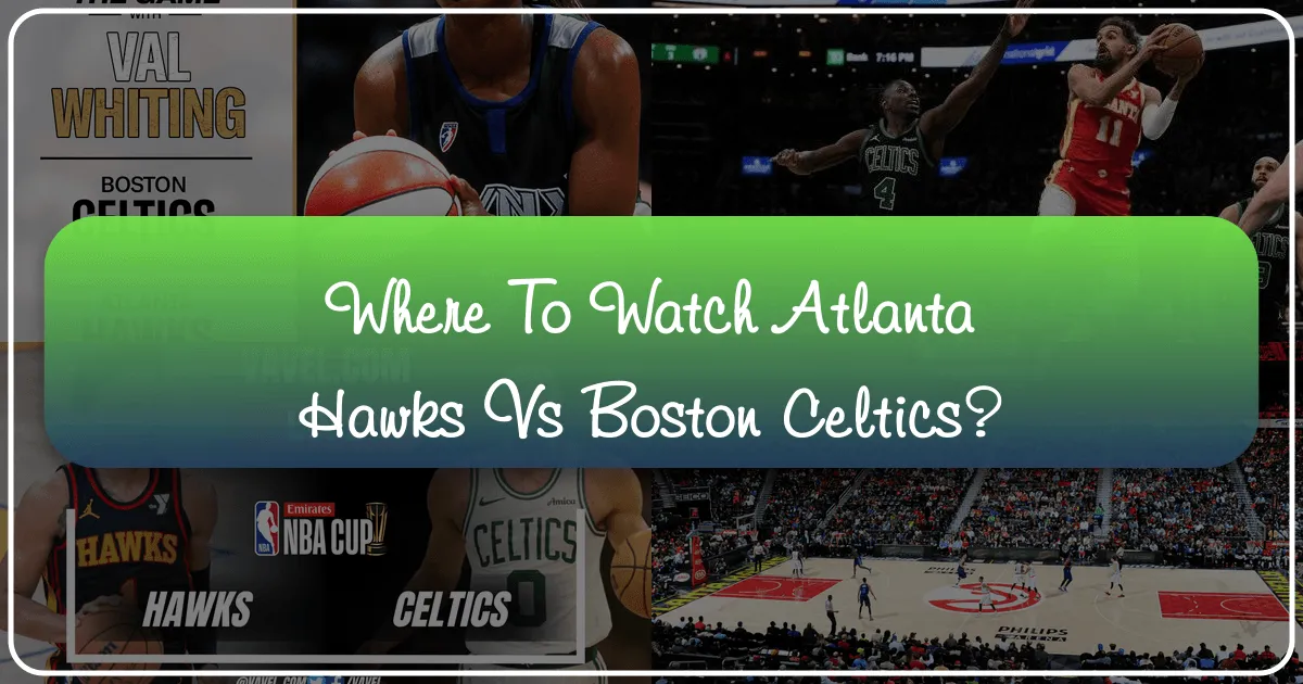 Where to Watch Atlanta Hawks vs Boston Celtics
