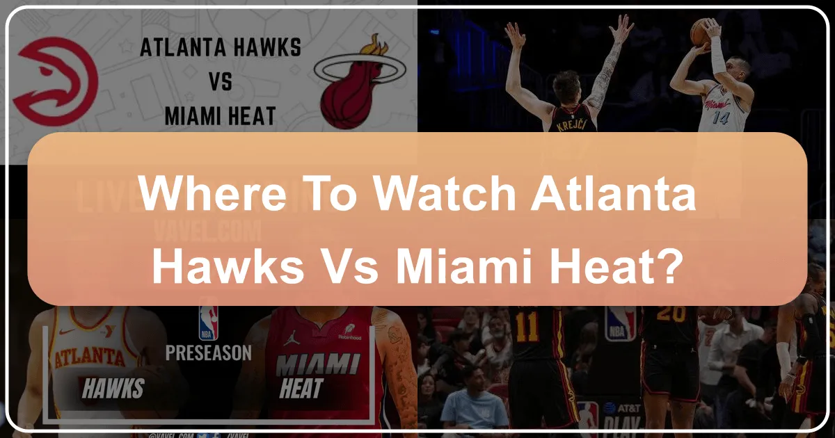 Where to Watch Atlanta Hawks vs Miami Heat: A Comprehensive Guide for Travelers and Local Enthusiasts