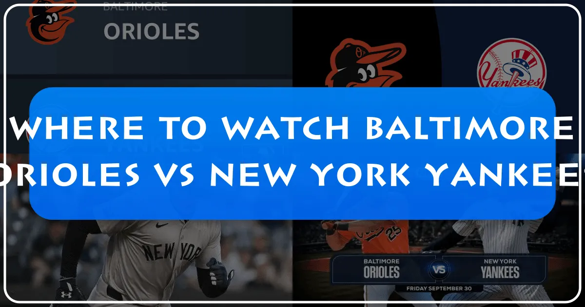 Where to Watch the Baltimore Orioles vs. New York Yankees: A Comprehensive Travel & Experience Guide