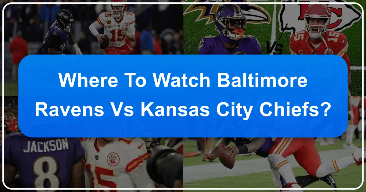Where to Watch Baltimore Ravens vs Kansas City Chiefs: A Comprehensive Travel & Lifestyle Guide