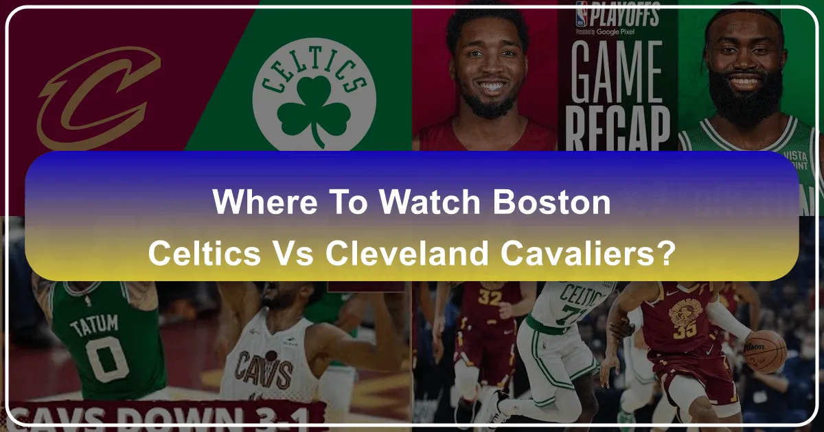 Where to Watch Boston Celtics vs Cleveland Cavaliers