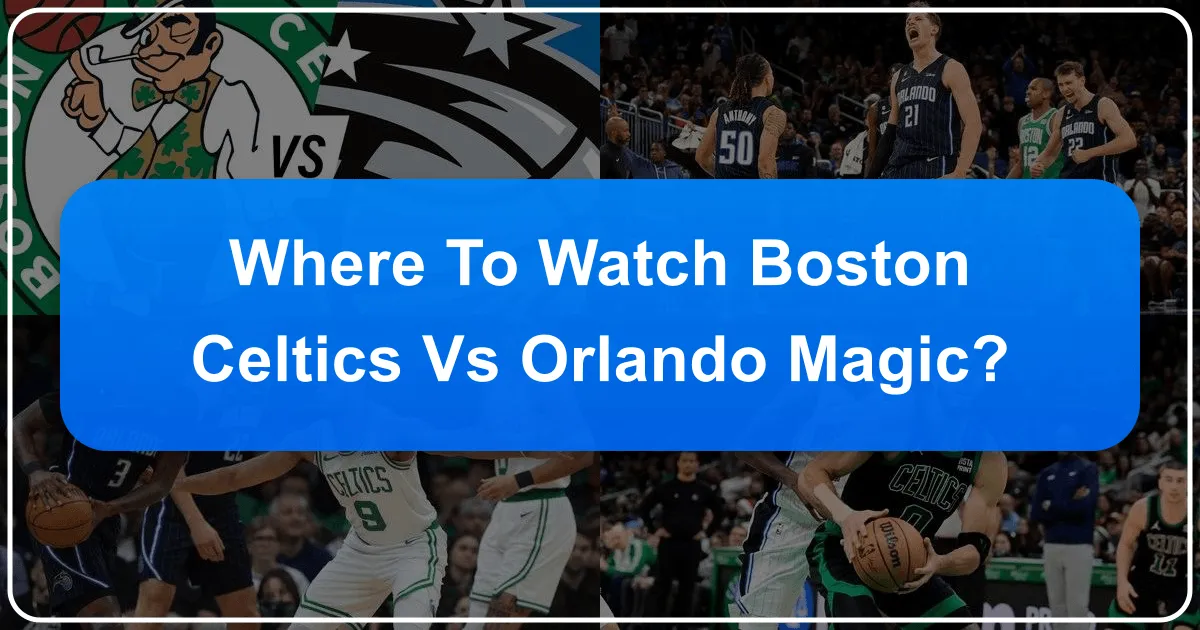 Where to Watch Boston Celtics vs Orlando Magic