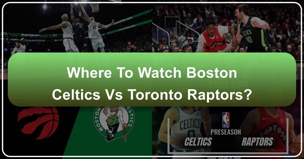 Where to Watch the Boston Celtics vs. Toronto Raptors: A Fan's Guide to Experiencing the Game