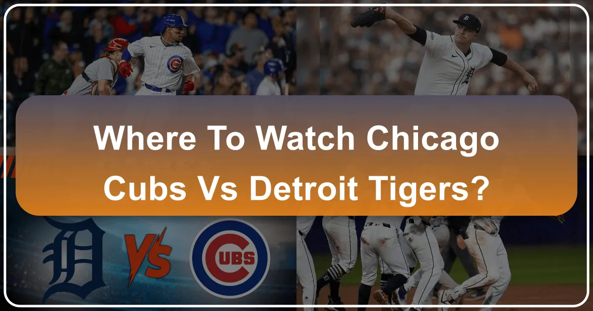 Where to Watch Chicago Cubs vs Detroit Tigers: Your Ultimate Guide to Experiencing the Game