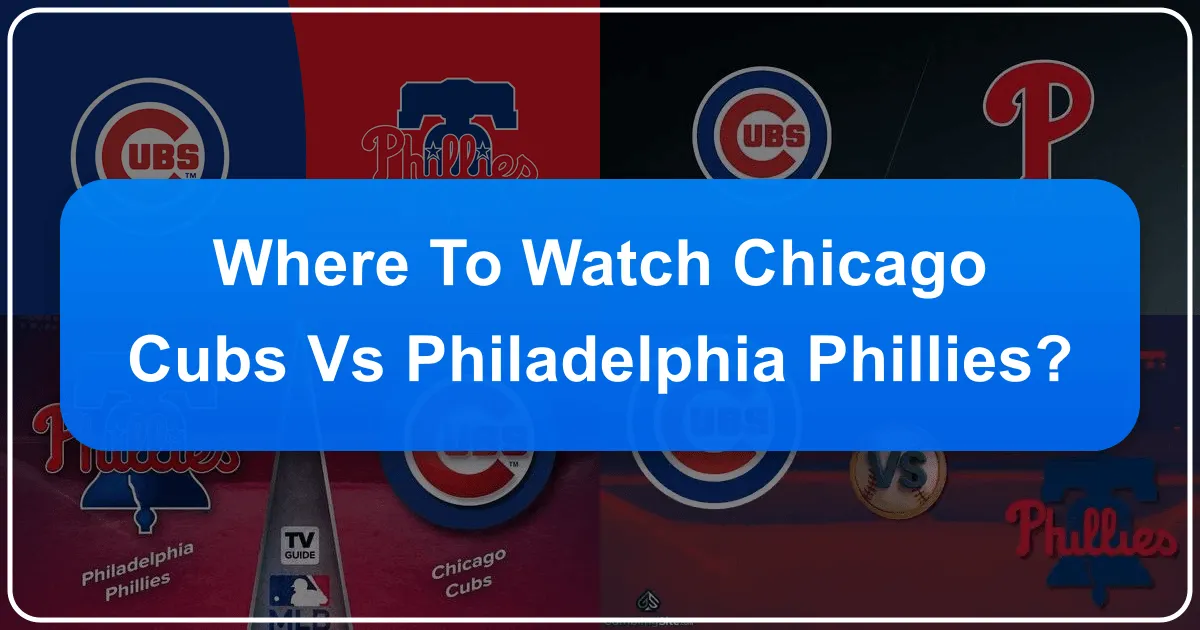 Where to Watch Chicago Cubs vs Phillies