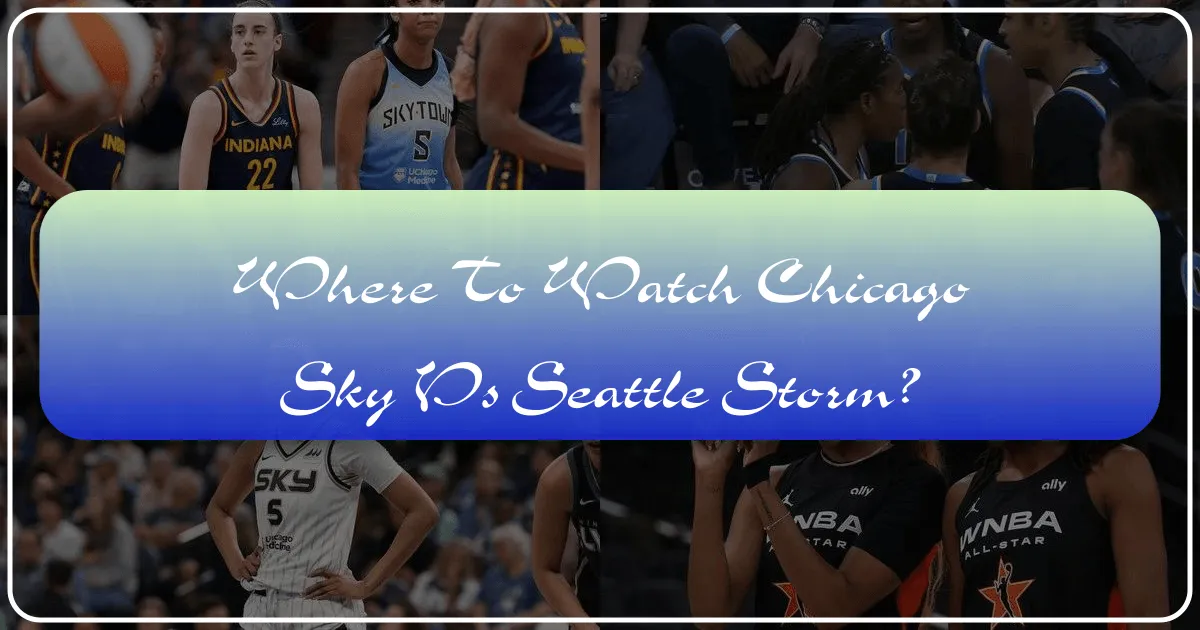 Your Ultimate Guide: Where to Watch the Chicago Sky vs. Seattle Storm Game – A Traveler’s Perspective