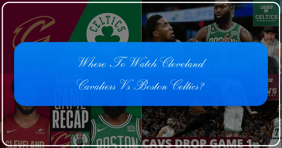Where to Watch Cleveland Cavaliers vs Boston Celtics
