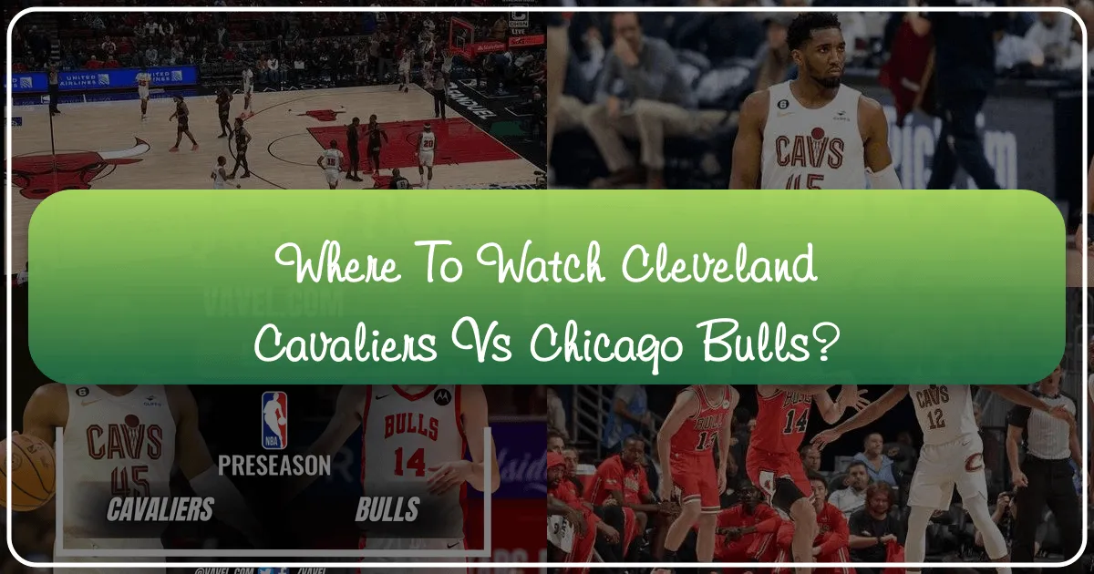 Where to Watch Cleveland Cavaliers vs Chicago Bulls