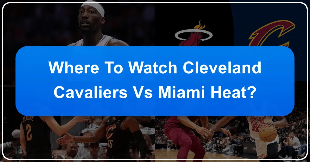 Where to Watch Cleveland Cavaliers vs Miami Heat