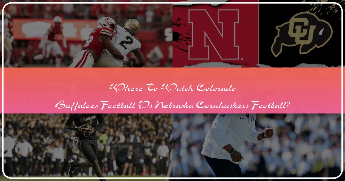 Where to Watch Colorado Buffaloes Football vs Nebraska Cornhuskers Football
