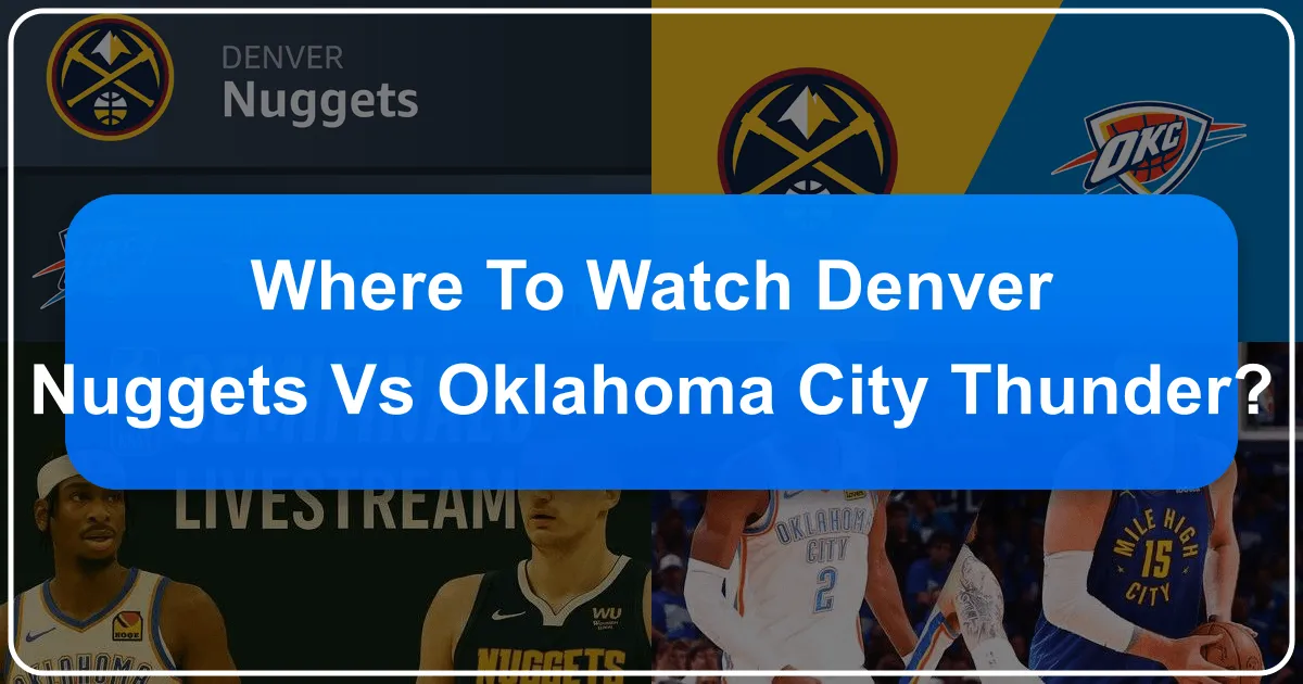 Where to Watch the Denver Nuggets vs. Oklahoma City Thunder Game: Your Ultimate Guide for Travelers and Sports Enthusiasts