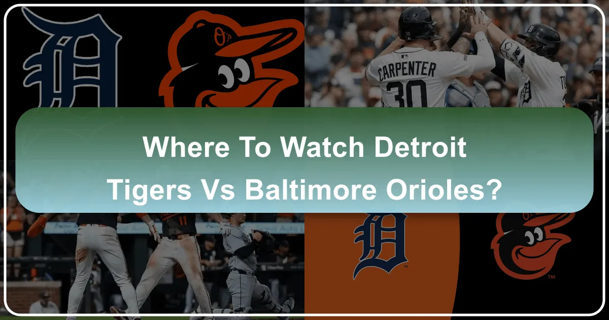 Where to Watch Detroit Tigers vs Baltimore Orioles