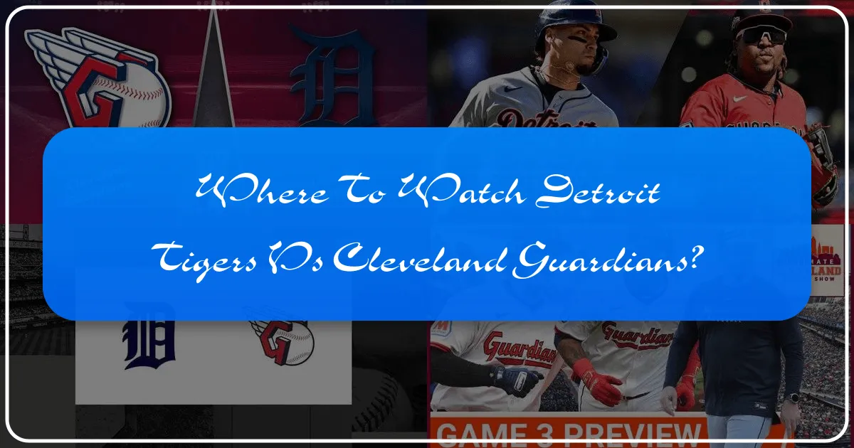 Where to Watch Detroit Tigers vs Cleveland Guardians