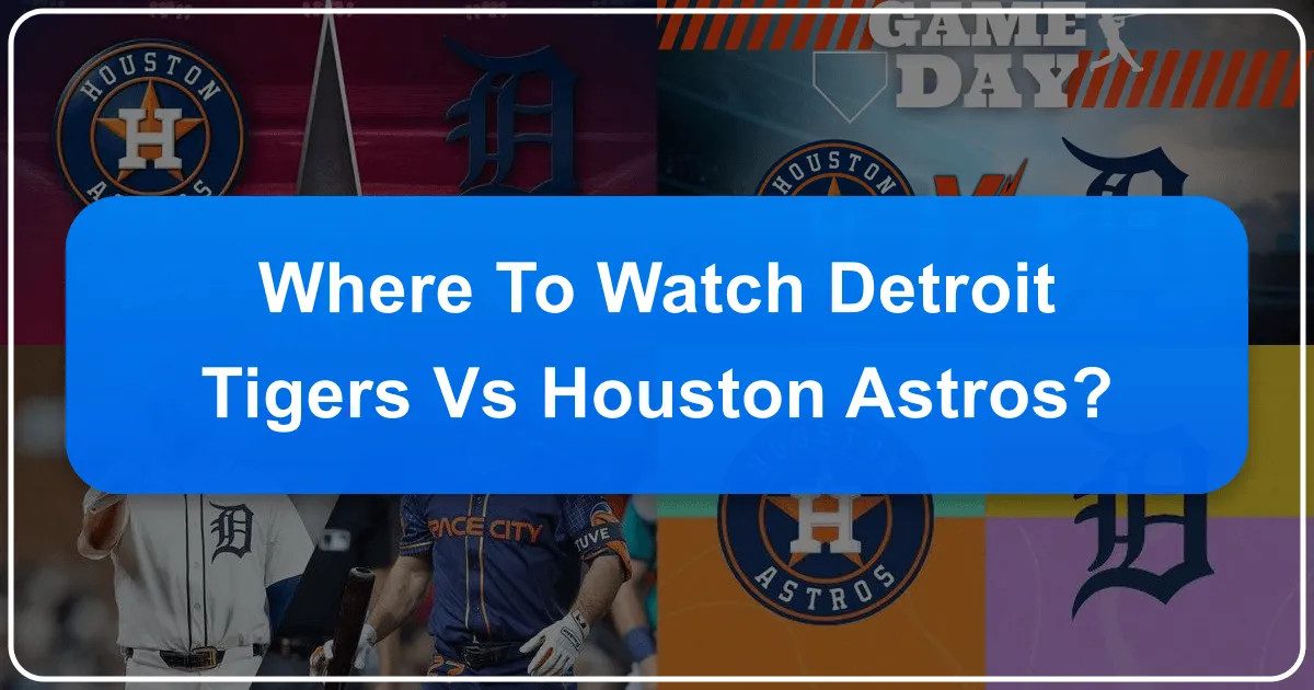 Where to Watch Detroit Tigers vs Houston Astros
