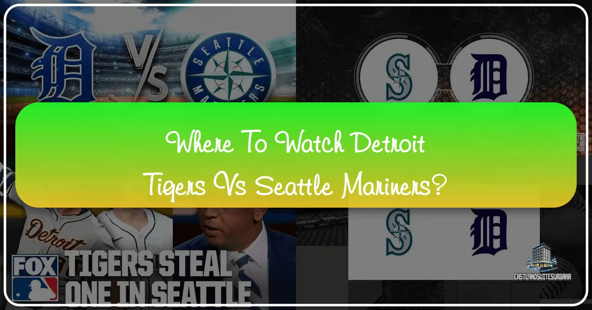 Where to Watch Detroit Tigers vs Seattle Mariners
