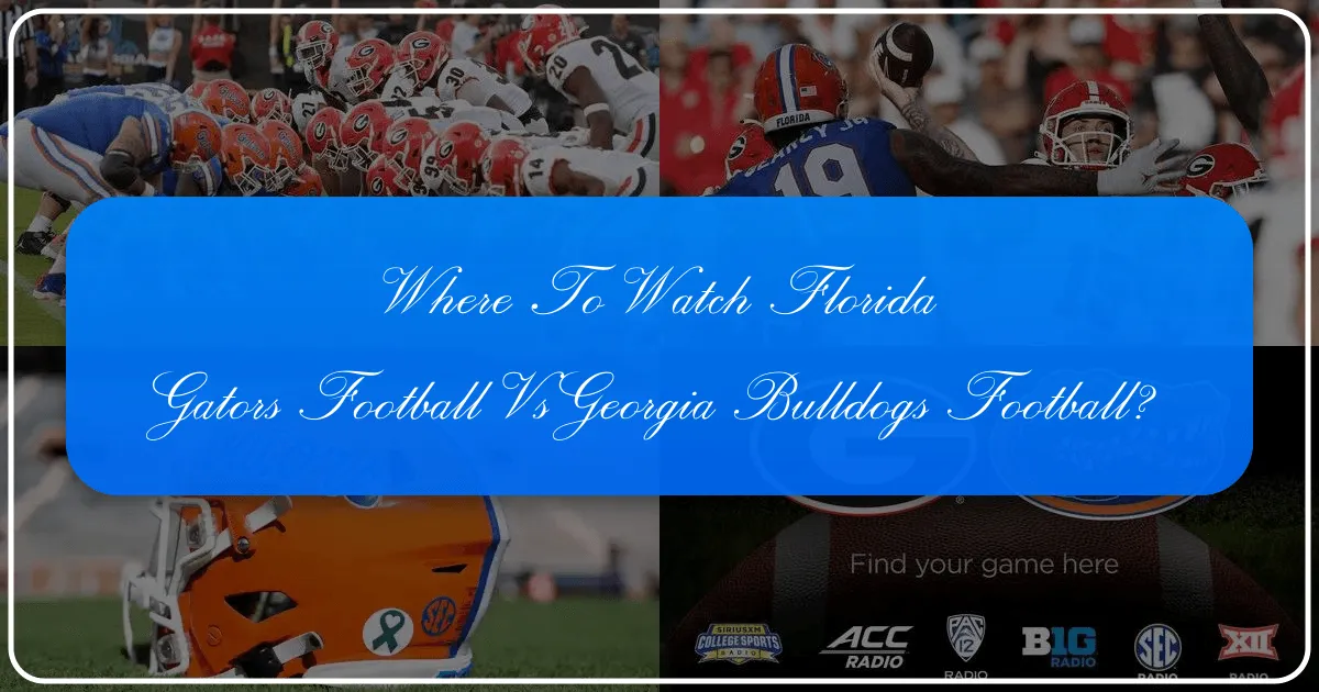 Where to Watch Florida Gators Football vs Georgia Bulldogs Football